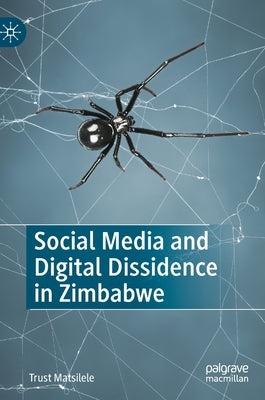 Social Media and Digital Dissidence in Zimbabwe by Matsilele, Trust