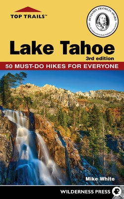 Top Trails: Lake Tahoe: Must-Do Hikes for Everyone by White, Mike