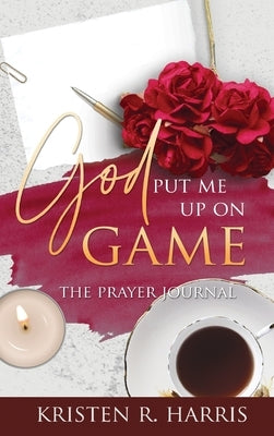 God Put Me Up On Game: The Prayer Journal by Harris, Kristen R.