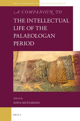 A Companion to the Intellectual Life of the Palaeologan Period by Kotzabassi, Sofia