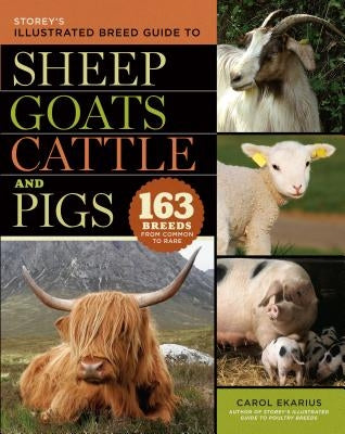 Storey's Illustrated Breed Guide to Sheep, Goats, Cattle and Pigs: 163 Breeds from Common to Rare by Ekarius, Carol