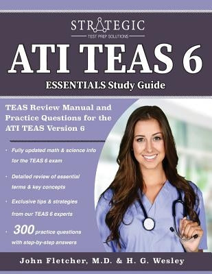 Ati Teas 6 Essentials Study Guide: Teas Review Manual and Practice Questions for the Ati Teas Version 6 by Strategic Test Prep