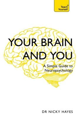 Your Brain and You: A Simple Guide to Neuropsychology by Hayes, Nicky