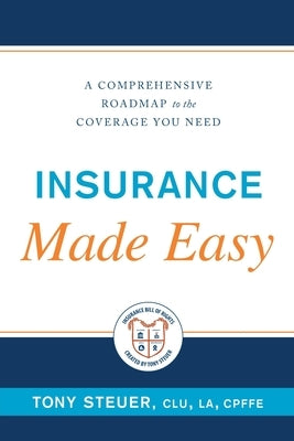 Insurance Made Easy: A Comprehensive Roadmap to the Coverage You Need by Steuer, Tony