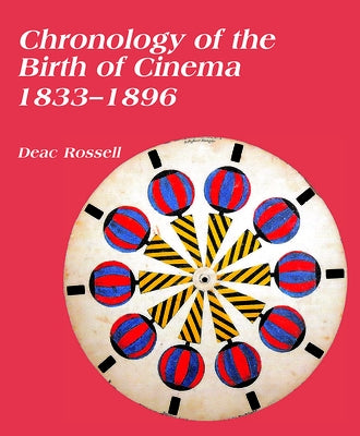 Chronology of the Birth of Cinema 1833-1896 by Rossell, Deac