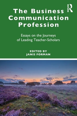 The Business Communication Profession: Essays on the Journeys of Leading Teacher-Scholars by Forman, Janis