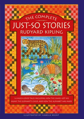 The Complete Just-So Stories: 14 Much-Loved Tales Including How the Camel Got His Hump, Elephant's Child, and How the Alphabet Was Made by Kipling, Rudyard