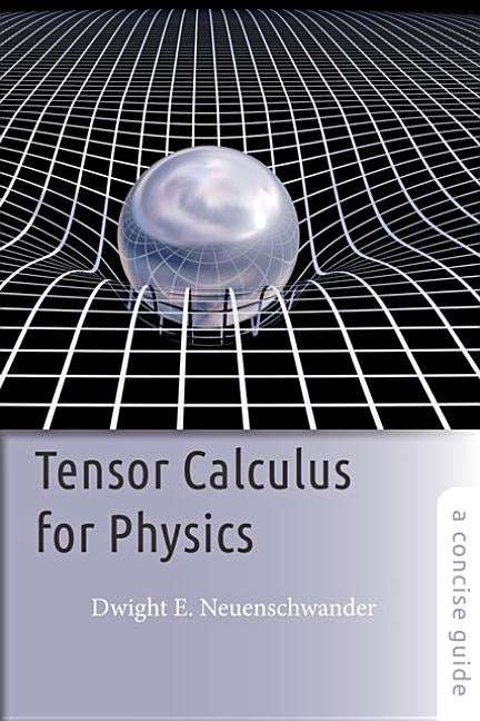 Tensor Calculus for Physics: A Concise Guide by Neuenschwander, Dwight E.