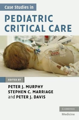 Case Studies in Pediatric Critical Care by Murphy, Peter J.