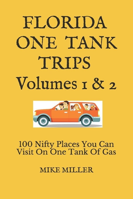 Florida One Tank Trips Volumes 1 & 2: 100 Nifty Places You Can Visit On One Tank Of Gas by Miller, Mike