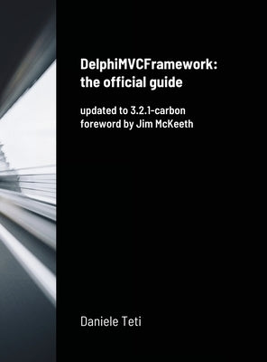 DelphiMVCFramework - the official guide: updated to 3.2.1-carbon by Teti, Daniele