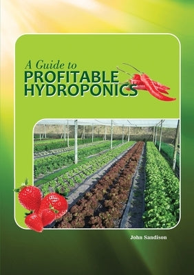 A Guide to Profitable Hydroponics by Sandison, John