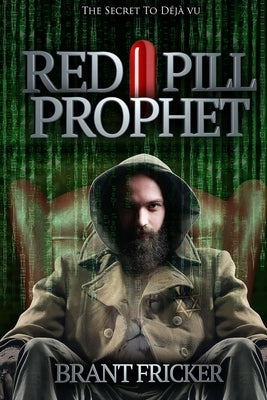 Red Pill Prophet: The Secret of Deja Vu by Fricker, Brant