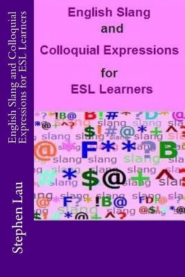 English Slang and Colloquial Expressions for ESL Learners by Lau, Stephen