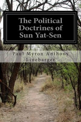 The Political Doctrines of Sun Yat-Sen by Linebarger, Paul Myron Anthony