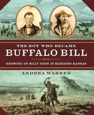 The Boy Who Became Buffalo Bill: Growing Up Billy Cody in Bleeding Kansas by Warren, Andrea