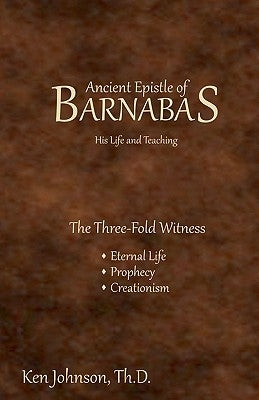 Ancient Epistle of Barnabas: His Life and Teachings by Johnson Th D., Ken