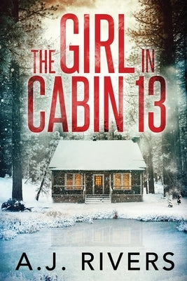 The Girl in Cabin 13 by Rivers, A. J.