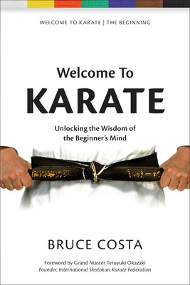 Welcome to Karate: Unlocking the Wisdom of the Beginner's Mind by Costa, Bruce