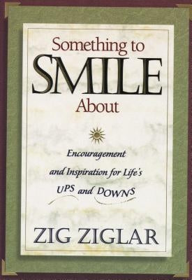 Something to Smile about: Encouragement and Inspiration for Life's Ups and Downs by Ziglar, Zig