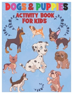 Dogs and Puppies Activity Book for Kids: Amazing Interactive Stocking Stuffer Brain Storming Sets of Coloring Pages, Dot-To-Dot, Mazes and Word Search by P. Lolah, Deborah