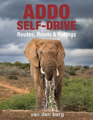 Addo Self-Drive: Routes, Roads & Ratings by Van Den Berg