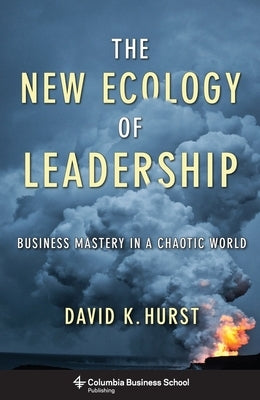 The New Ecology of Leadership: Business Mastery in a Chaotic World by Hurst, David