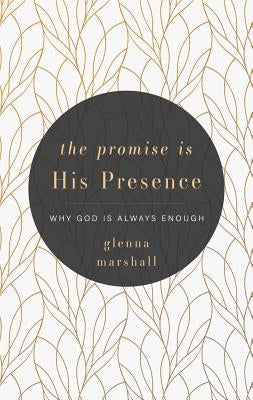 The Promise Is His Presence: Why God Is Always Enough by Marshall, Glenna Denise