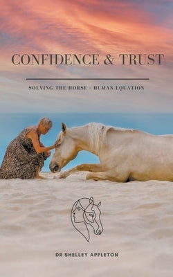 Confidence & Trust - Solving the Horse + Human Equation by Appleton, Shelley