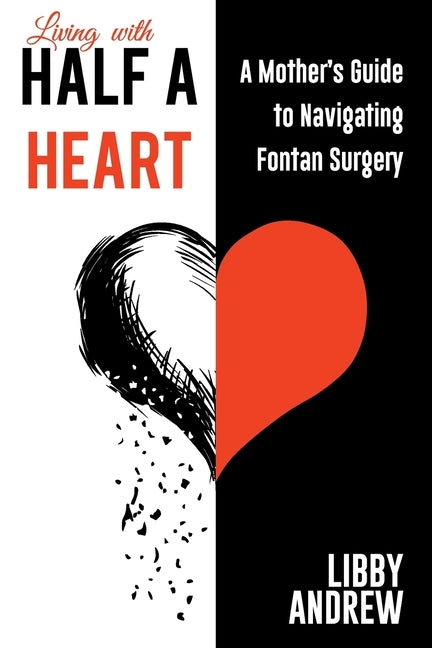 Living with HALF A HEART: A Mother's Guide to Navigating Fontan Surgery by Andrew, Libby