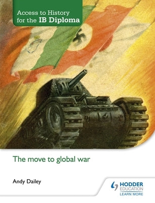 Access to History for the Ib Diploma: The Move to Global War by Dailey, Andy