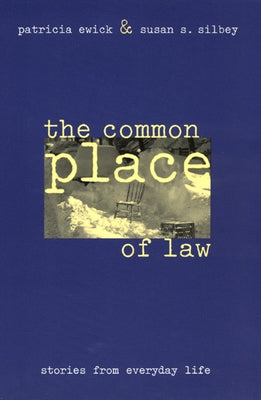 The Common Place of Law: Stories from Everyday Life by Ewick, Patricia