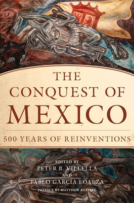 Conquest of Mexico: 500 Years of Reinvention by Villella, Peter B.