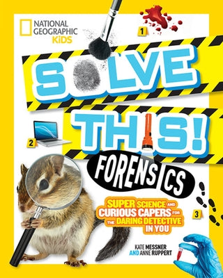 Solve This! Forensics: Super Science and Curious Capers for the Daring Detective in You by Messner, Kate
