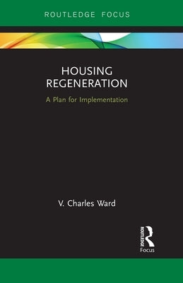 Housing Regeneration: A Plan for Implementation by Ward, V. Charles