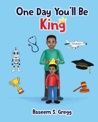One Day You'll Be King by Gregg, Baseem S.
