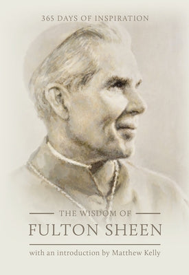 The Wisdom of Fulton Sheen: 365 Days of Inspiration by Sheen, Fulton