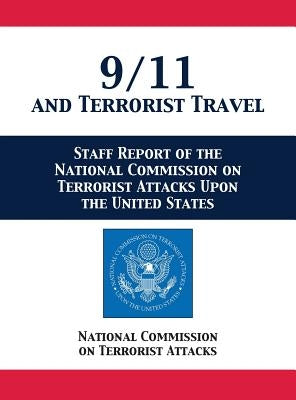 9/11 and Terrorist Travel: Staff Report of the National Commission on Terrorist Attacks Upon the United States by National Comm on Terrorist Attacks