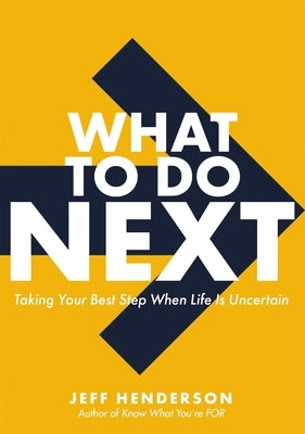 What to Do Next: Taking Your Best Step When Life Is Uncertain by Henderson, Jeff