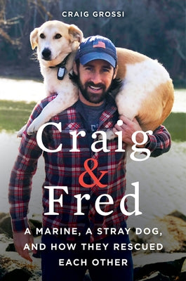 Craig & Fred: A Marine, a Stray Dog, and How They Rescued Each Other by Grossi, Craig