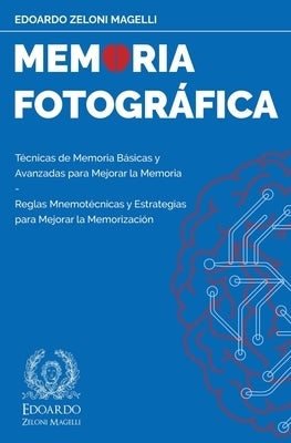 Memoria Fotográfica: Técnicas de Memoria Básicas y Avanzadas para Mejorar la Memoria - Reglas Mnemotécnicas y Estrategias para Mejorar la M by Zeloni Magelli, Edoardo