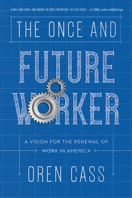 The Once and Future Worker: A Vision for the Renewal of Work in America by Cass, Oren