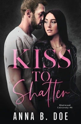 Kiss To Shatter: A Brother's Best Friend College Sports Romance by Doe, Anna B.