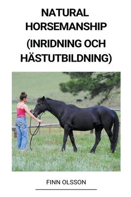 Natural Horsemanship (Inridning och Hästutbildning) by Olsson, Finn