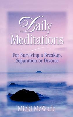 Daily Meditations: for Surviving a Breakup, Separation or Divorce by McWade, Micki