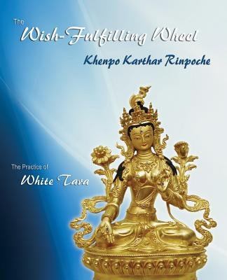 The Wish-Fulfilling Wheel: The Practice of White Tara by Rinpoche, Khenpo Karthar