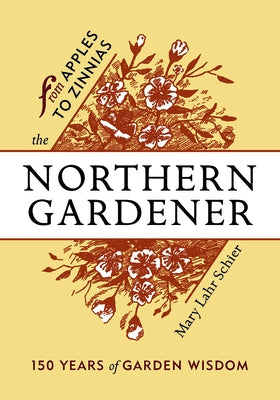 The Northern Gardener: From Apples to Zinnias by Schier, Mary Lahr