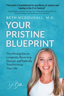 Your Pristine Blueprint: The Missing Key to Longevity, Reversing Disease, and Radically Transforming Your Life by McDougall, Beth