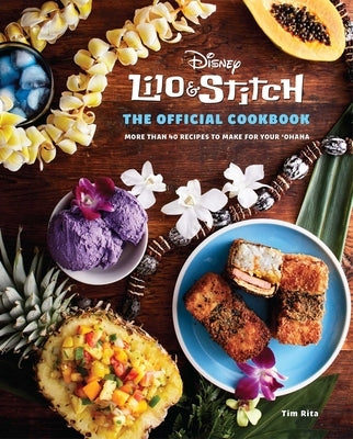 Lilo and Stitch: The Official Cookbook: More Than 40 Recipes to Make for Your 'Ohana by Rita, Tim