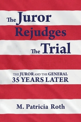 The Juror Rejudges the Trial: The Juror and the General 35 Years Latervolume 2 by Roth, M. Patricia